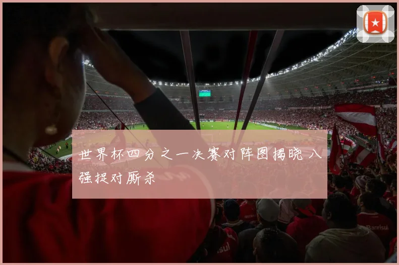 世界杯四分之一决赛对阵图揭晓 八强捉对厮杀