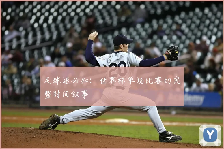 足球迷必知:世界杯单场比赛的完整时间叙事