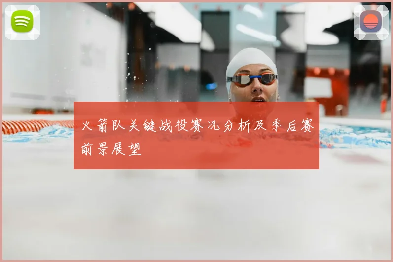 火箭队关键战役赛况分析及季后赛前景展望