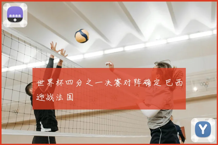 世界杯四分之一决赛对阵确定 巴西迎战法国