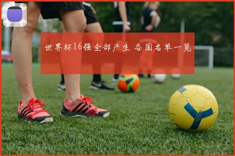 世界杯16强全部产生 各国名单一览