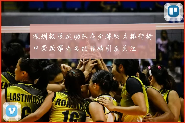 深圳极限运动队在全球耐力排行榜中荣获第九名的佳绩引发关注