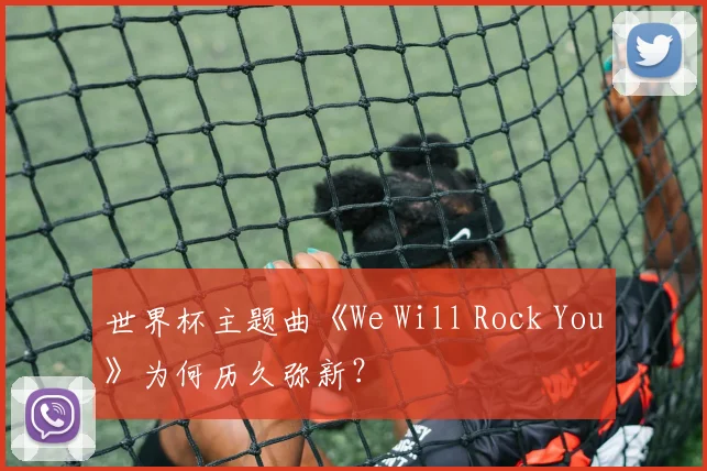 世界杯主题曲《We Will Rock You》为何历久弥新?